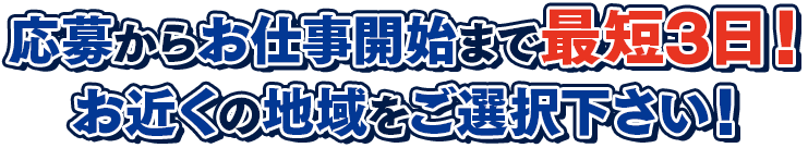応募からお仕事開始まで最短3日!お近くの地域をご選択下さい!