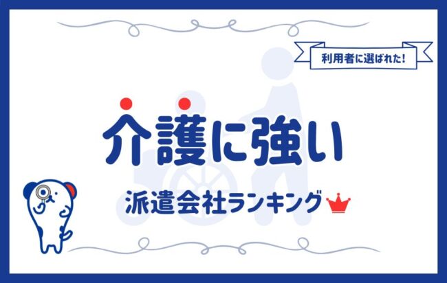 介護に強いおすすめ派遣会社14選ランキング｜口コミや賢い選び方も解説