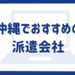 【最新】沖縄県おすすめ派遣会社13選｜派遣事情や選び方も紹介