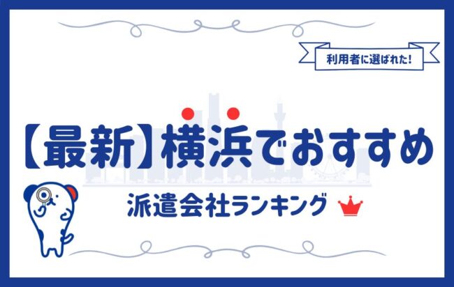 【最新】横浜でおすすめの派遣会社ランキング18選｜評判の良い派遣会社を紹介
